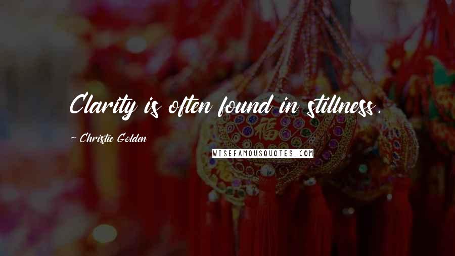 Christie Golden Quotes: Clarity is often found in stillness.