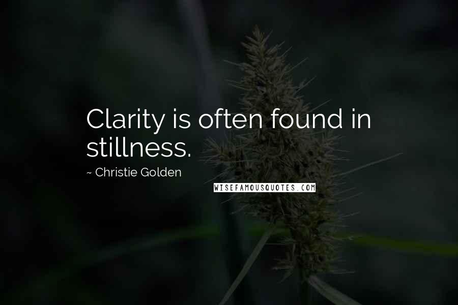 Christie Golden Quotes: Clarity is often found in stillness.