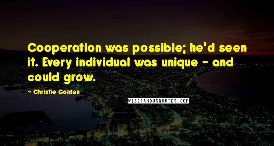 Christie Golden Quotes: Cooperation was possible; he'd seen it. Every individual was unique - and could grow.