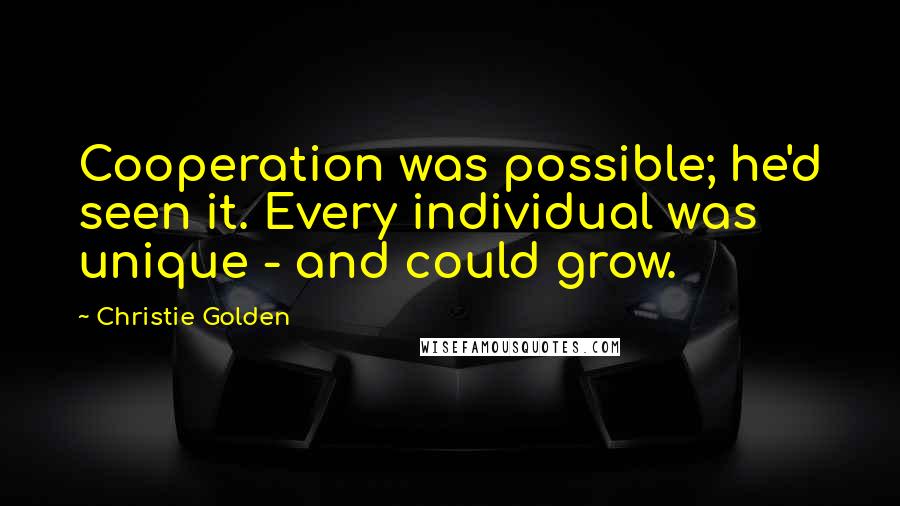 Christie Golden Quotes: Cooperation was possible; he'd seen it. Every individual was unique - and could grow.