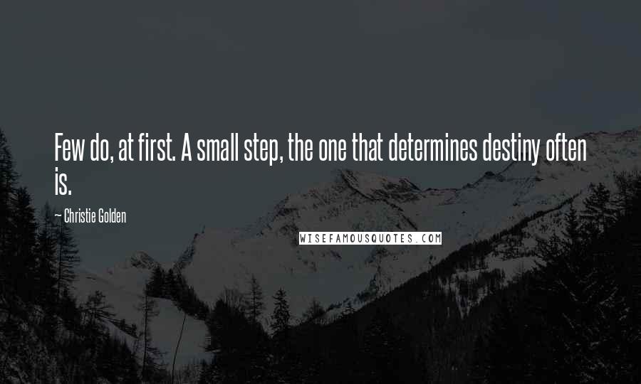 Christie Golden Quotes: Few do, at first. A small step, the one that determines destiny often is.