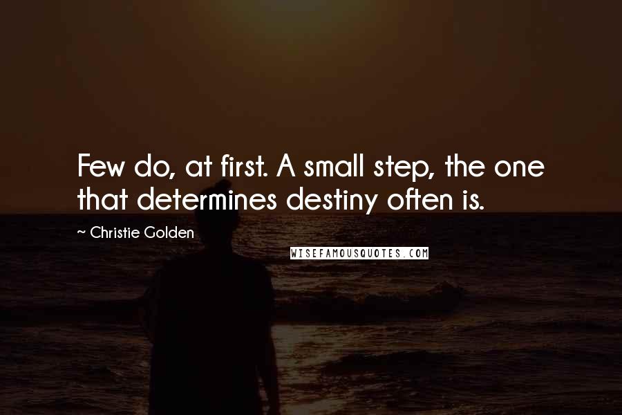 Christie Golden Quotes: Few do, at first. A small step, the one that determines destiny often is.