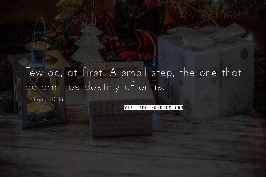 Christie Golden Quotes: Few do, at first. A small step, the one that determines destiny often is.