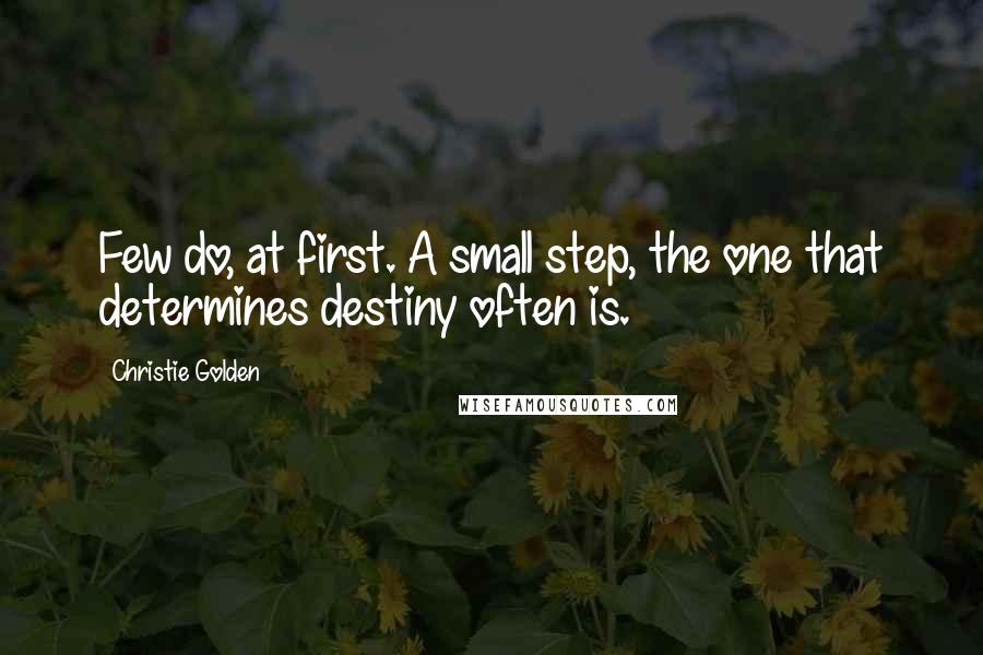 Christie Golden Quotes: Few do, at first. A small step, the one that determines destiny often is.