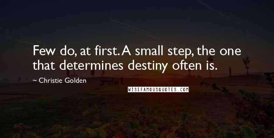 Christie Golden Quotes: Few do, at first. A small step, the one that determines destiny often is.