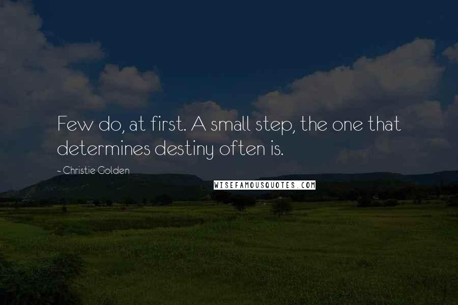 Christie Golden Quotes: Few do, at first. A small step, the one that determines destiny often is.