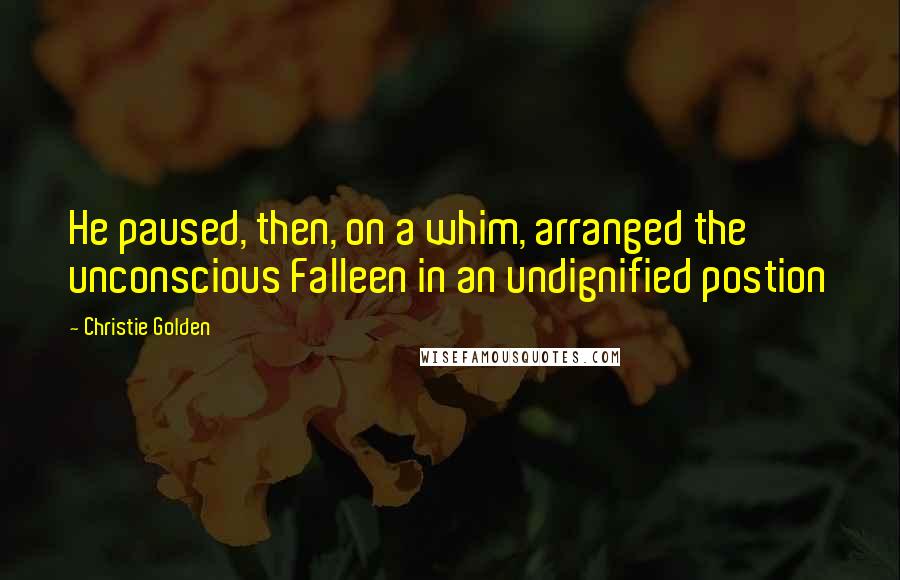 Christie Golden Quotes: He paused, then, on a whim, arranged the unconscious Falleen in an undignified postion