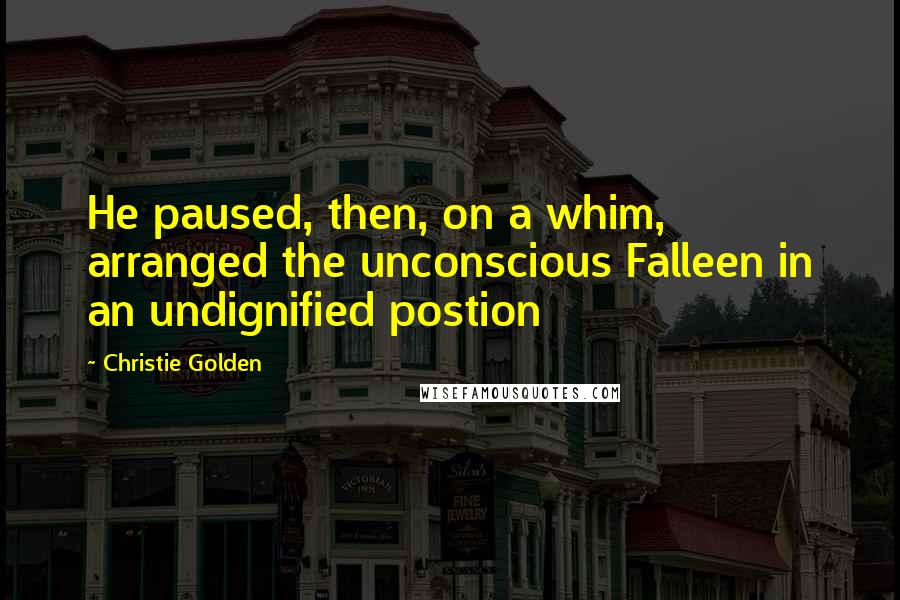 Christie Golden Quotes: He paused, then, on a whim, arranged the unconscious Falleen in an undignified postion