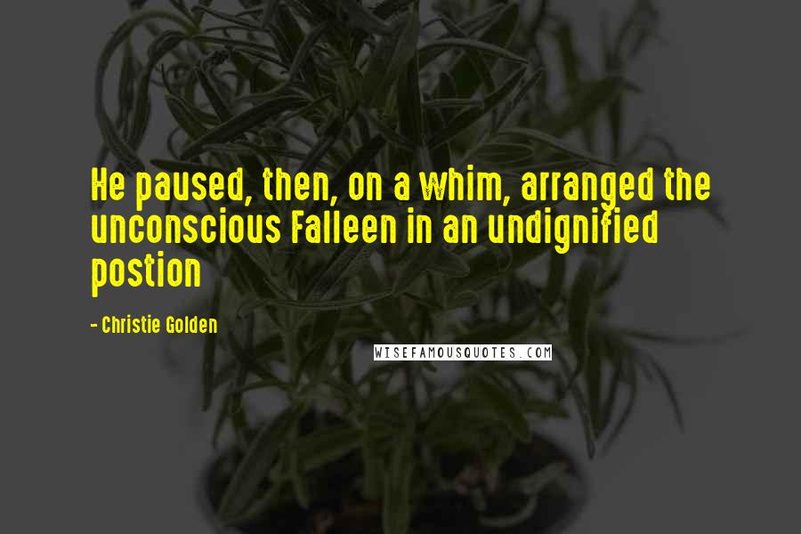 Christie Golden Quotes: He paused, then, on a whim, arranged the unconscious Falleen in an undignified postion