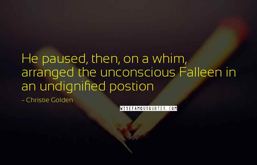 Christie Golden Quotes: He paused, then, on a whim, arranged the unconscious Falleen in an undignified postion