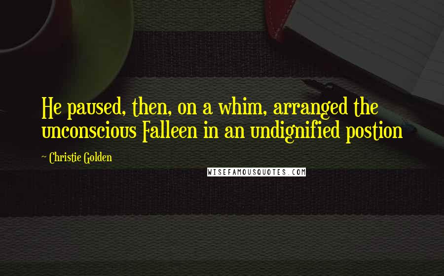 Christie Golden Quotes: He paused, then, on a whim, arranged the unconscious Falleen in an undignified postion