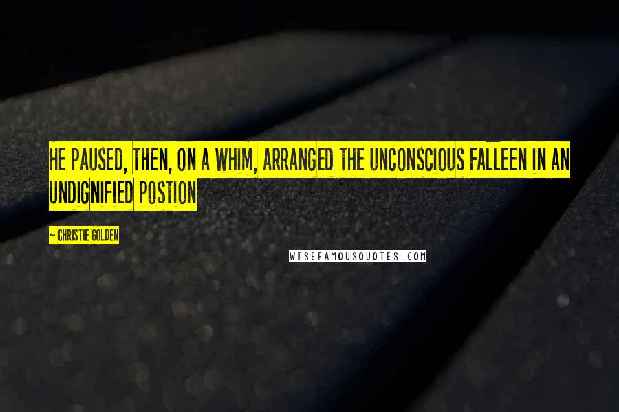 Christie Golden Quotes: He paused, then, on a whim, arranged the unconscious Falleen in an undignified postion