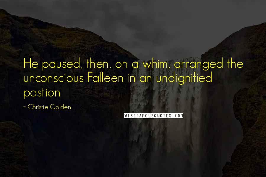 Christie Golden Quotes: He paused, then, on a whim, arranged the unconscious Falleen in an undignified postion