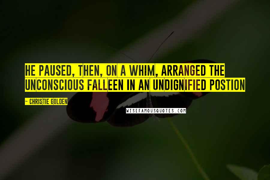 Christie Golden Quotes: He paused, then, on a whim, arranged the unconscious Falleen in an undignified postion