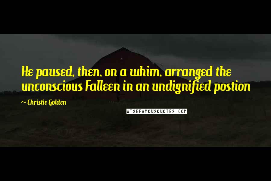 Christie Golden Quotes: He paused, then, on a whim, arranged the unconscious Falleen in an undignified postion