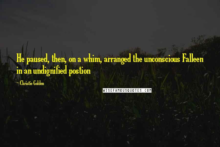 Christie Golden Quotes: He paused, then, on a whim, arranged the unconscious Falleen in an undignified postion