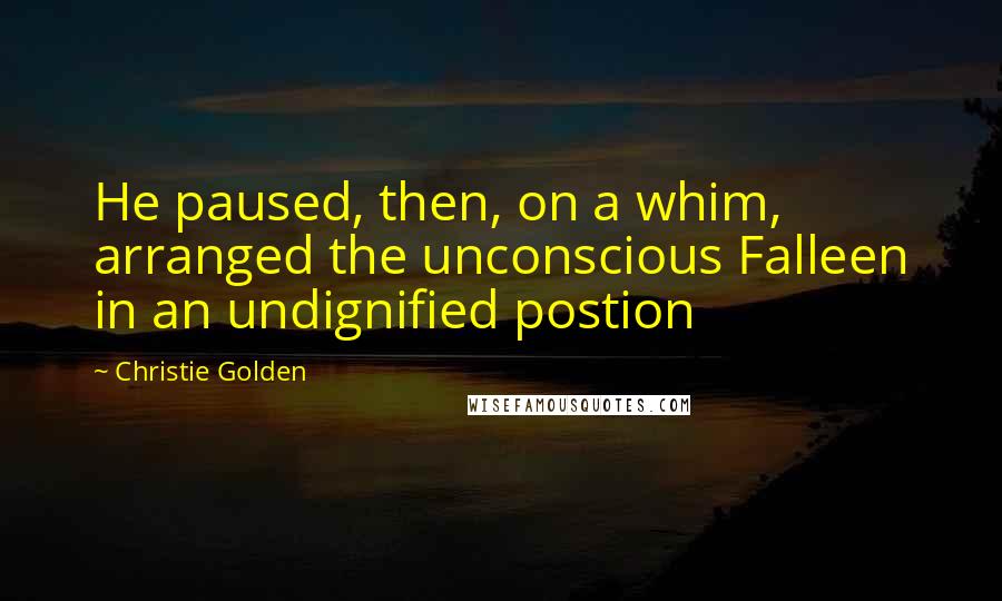 Christie Golden Quotes: He paused, then, on a whim, arranged the unconscious Falleen in an undignified postion