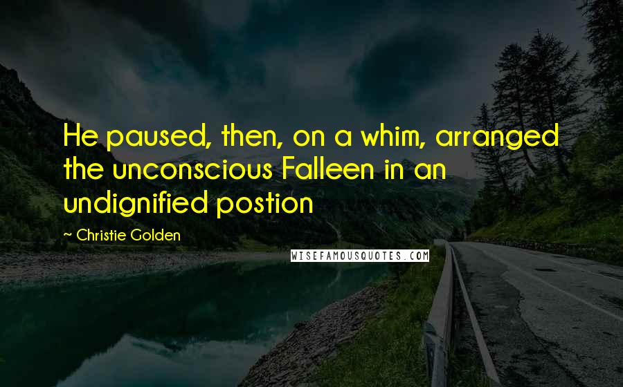 Christie Golden Quotes: He paused, then, on a whim, arranged the unconscious Falleen in an undignified postion