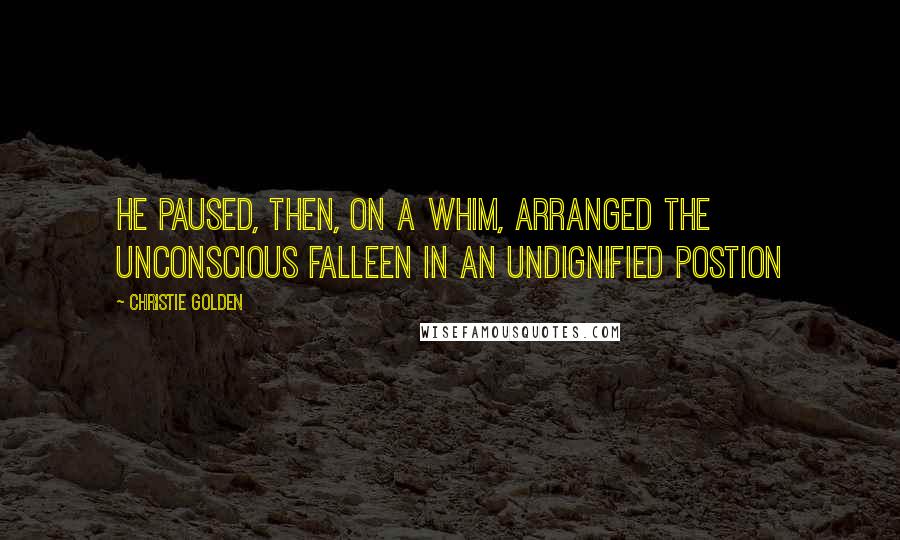 Christie Golden Quotes: He paused, then, on a whim, arranged the unconscious Falleen in an undignified postion