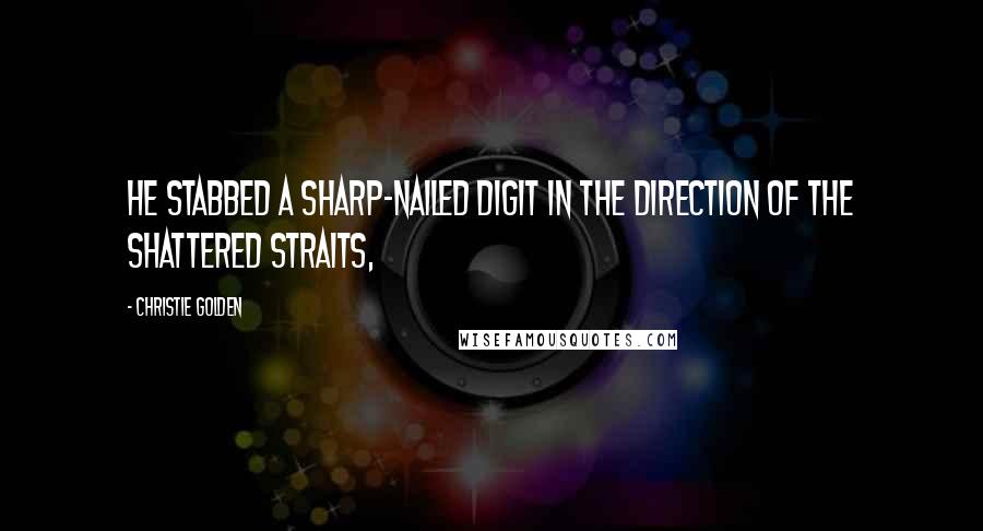 Christie Golden Quotes: He stabbed a sharp-nailed digit in the direction of the Shattered Straits,