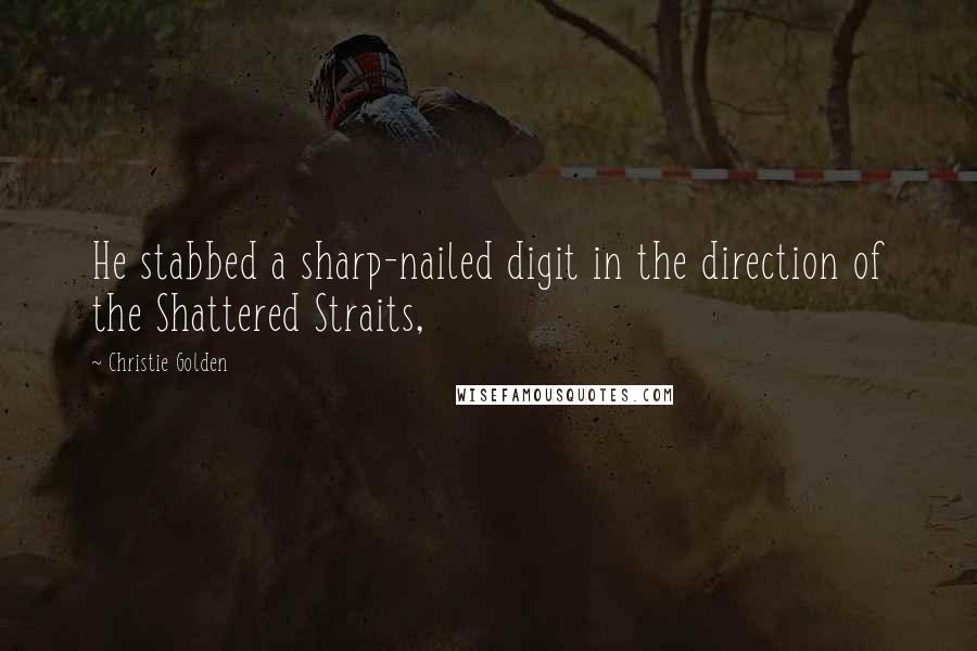 Christie Golden Quotes: He stabbed a sharp-nailed digit in the direction of the Shattered Straits,