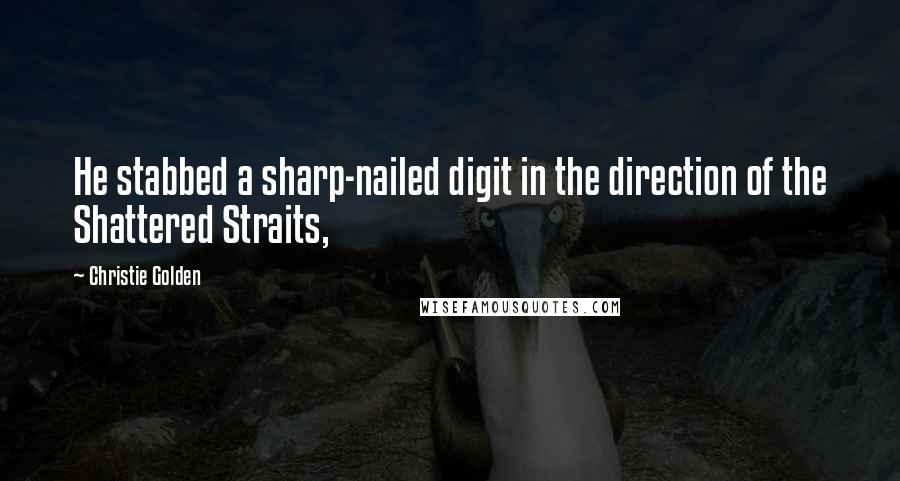 Christie Golden Quotes: He stabbed a sharp-nailed digit in the direction of the Shattered Straits,