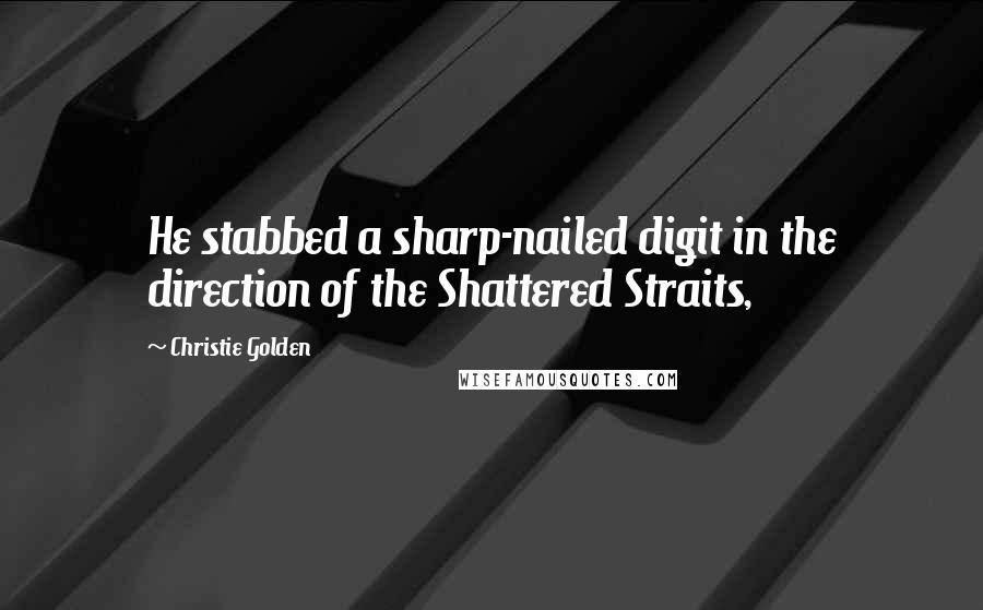 Christie Golden Quotes: He stabbed a sharp-nailed digit in the direction of the Shattered Straits,