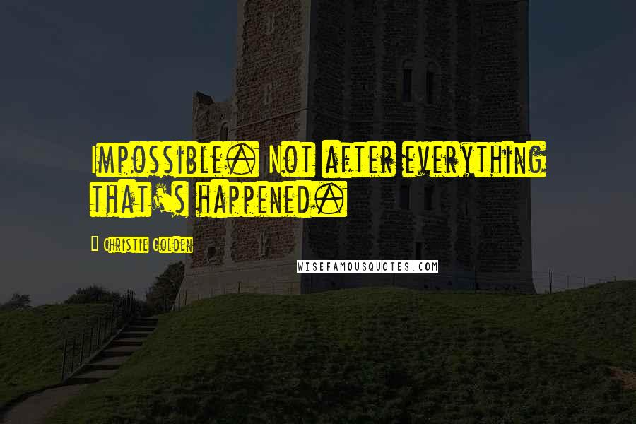 Christie Golden Quotes: Impossible. Not after everything that's happened.