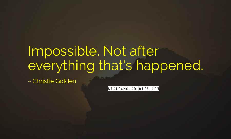 Christie Golden Quotes: Impossible. Not after everything that's happened.