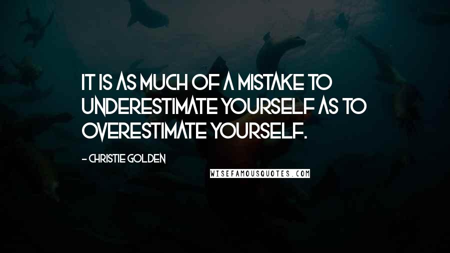 Christie Golden Quotes: It is as much of a mistake to underestimate yourself as to overestimate yourself.