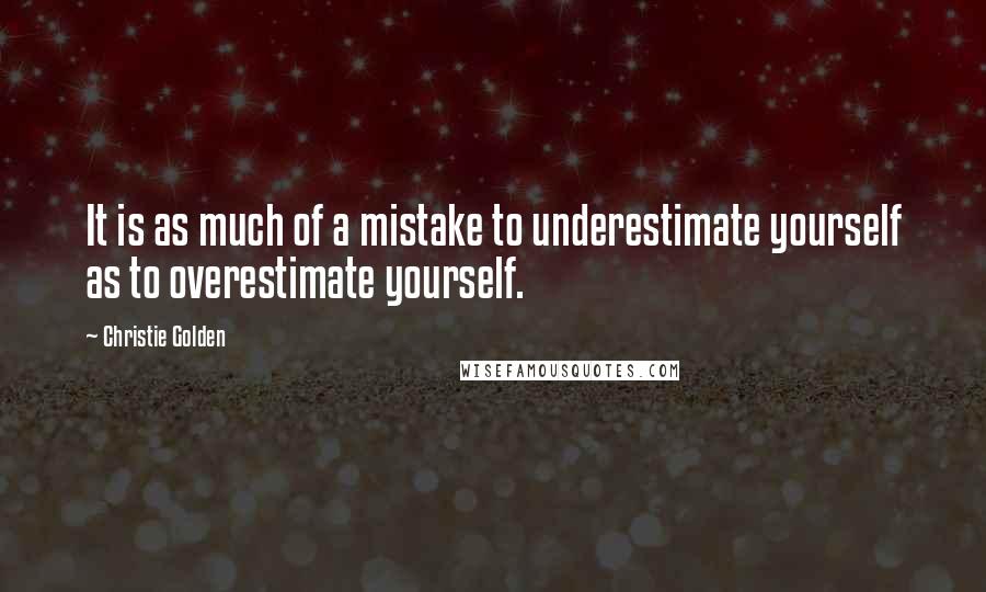 Christie Golden Quotes: It is as much of a mistake to underestimate yourself as to overestimate yourself.