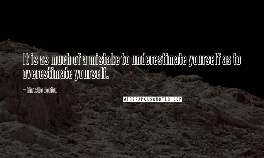 Christie Golden Quotes: It is as much of a mistake to underestimate yourself as to overestimate yourself.