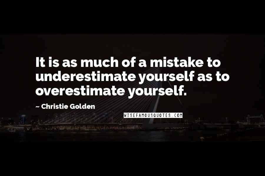 Christie Golden Quotes: It is as much of a mistake to underestimate yourself as to overestimate yourself.