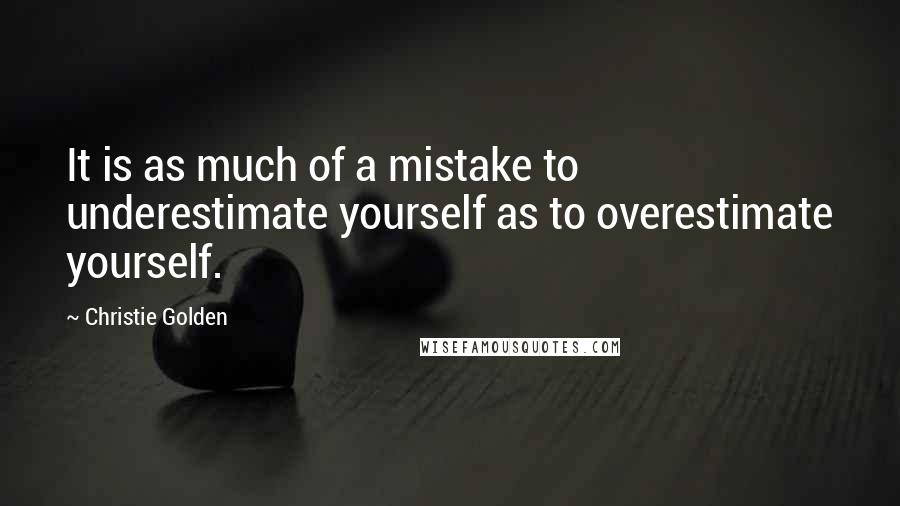 Christie Golden Quotes: It is as much of a mistake to underestimate yourself as to overestimate yourself.