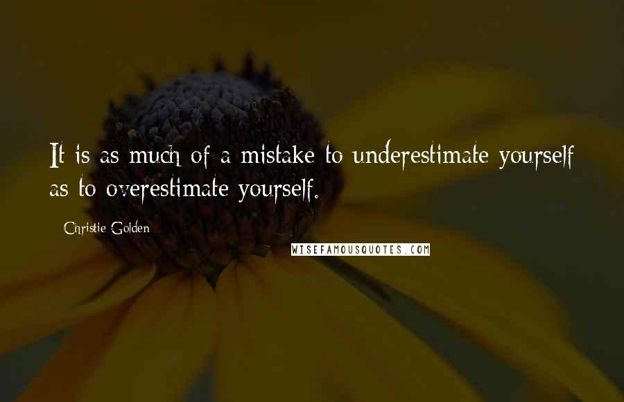 Christie Golden Quotes: It is as much of a mistake to underestimate yourself as to overestimate yourself.