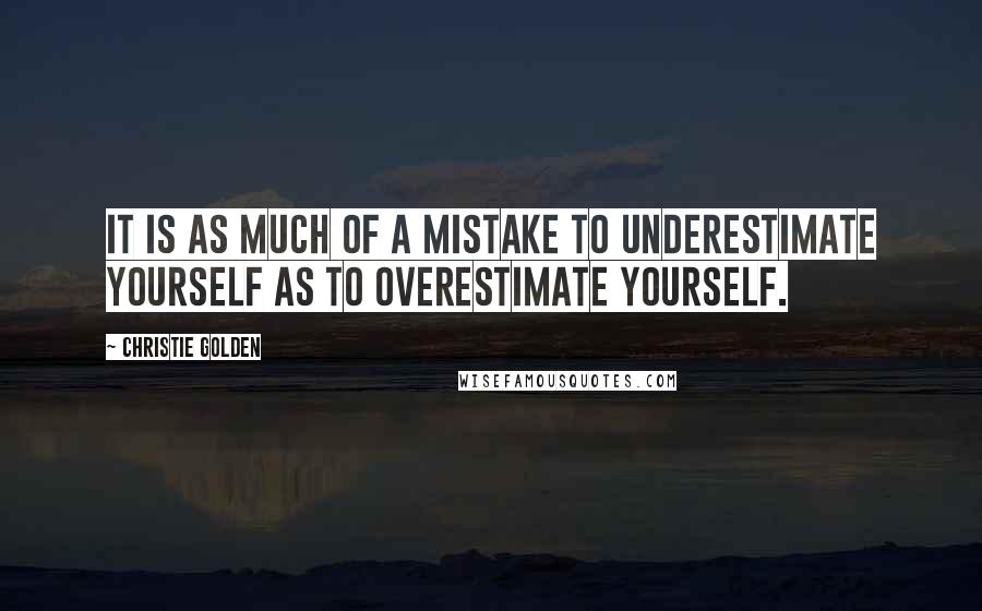 Christie Golden Quotes: It is as much of a mistake to underestimate yourself as to overestimate yourself.