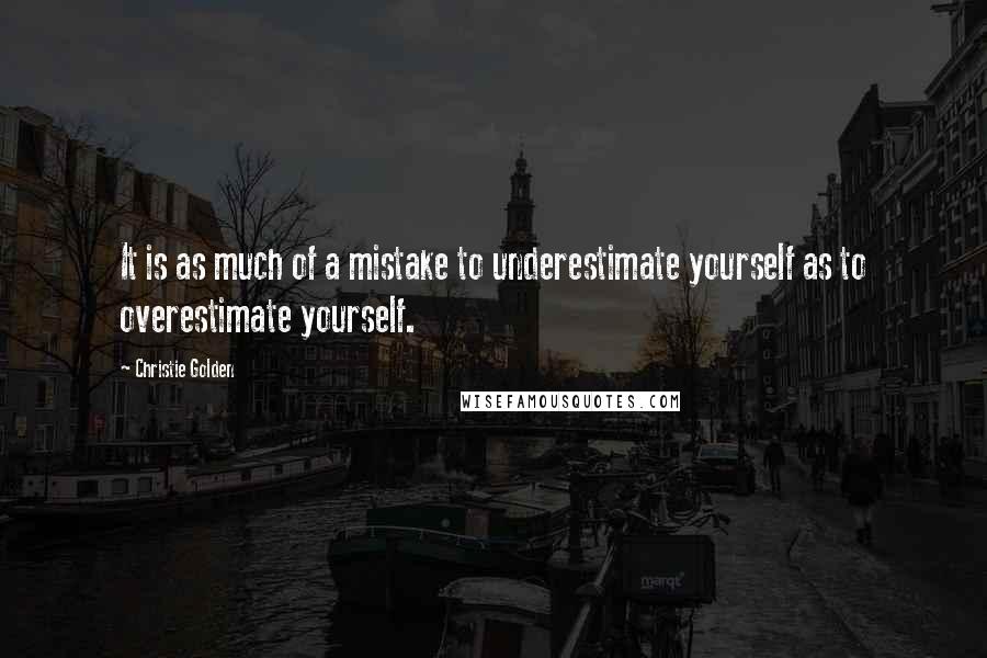 Christie Golden Quotes: It is as much of a mistake to underestimate yourself as to overestimate yourself.