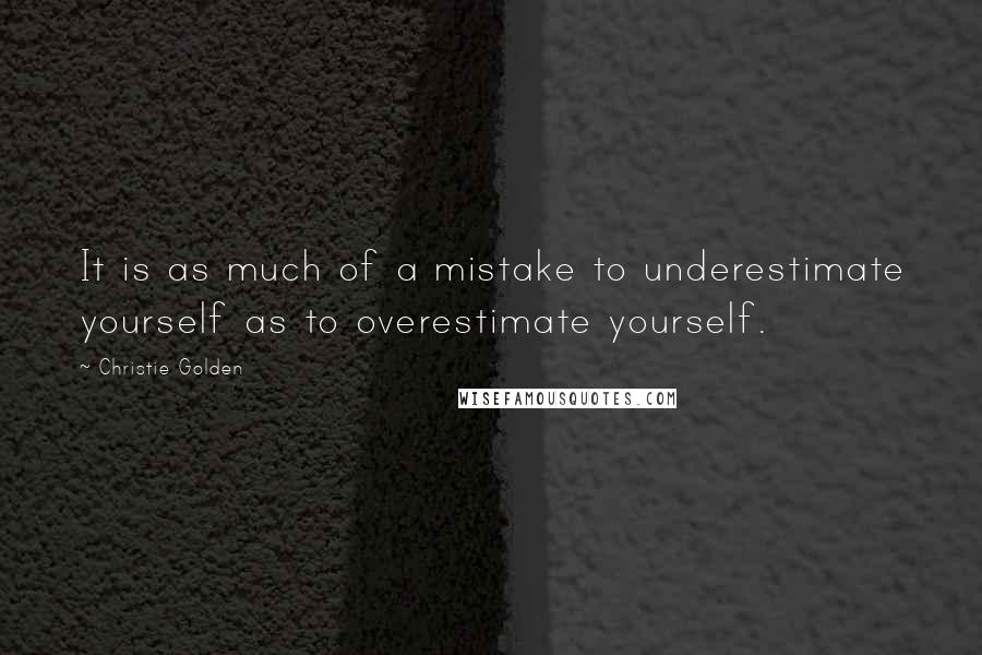 Christie Golden Quotes: It is as much of a mistake to underestimate yourself as to overestimate yourself.