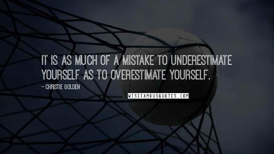 Christie Golden Quotes: It is as much of a mistake to underestimate yourself as to overestimate yourself.