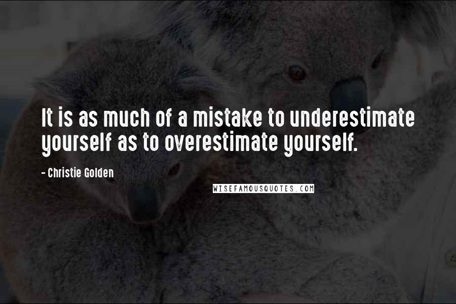 Christie Golden Quotes: It is as much of a mistake to underestimate yourself as to overestimate yourself.