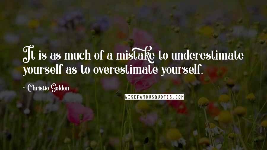 Christie Golden Quotes: It is as much of a mistake to underestimate yourself as to overestimate yourself.