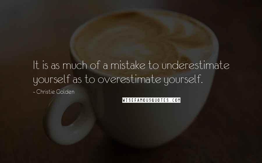 Christie Golden Quotes: It is as much of a mistake to underestimate yourself as to overestimate yourself.