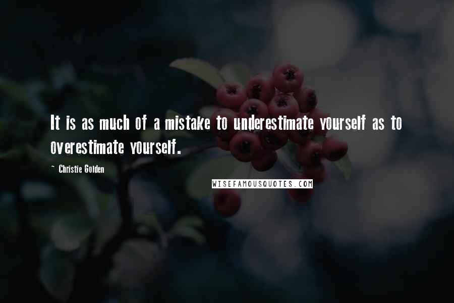 Christie Golden Quotes: It is as much of a mistake to underestimate yourself as to overestimate yourself.