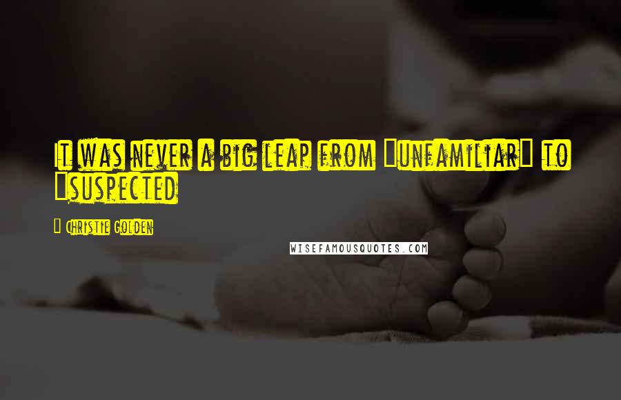 Christie Golden Quotes: It was never a big leap from "unfamiliar" to "suspected