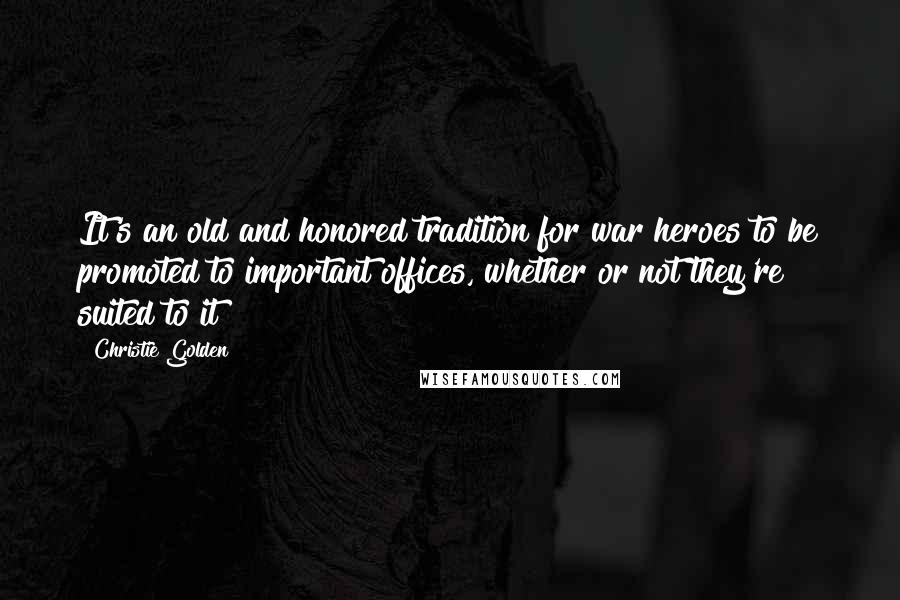 Christie Golden Quotes: It's an old and honored tradition for war heroes to be promoted to important offices, whether or not they're suited to it
