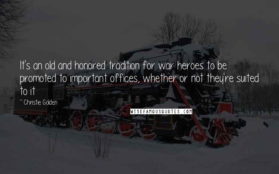 Christie Golden Quotes: It's an old and honored tradition for war heroes to be promoted to important offices, whether or not they're suited to it