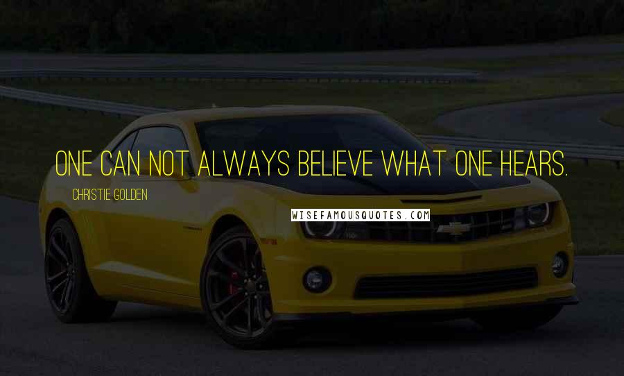 Christie Golden Quotes: One can not always believe what one hears.