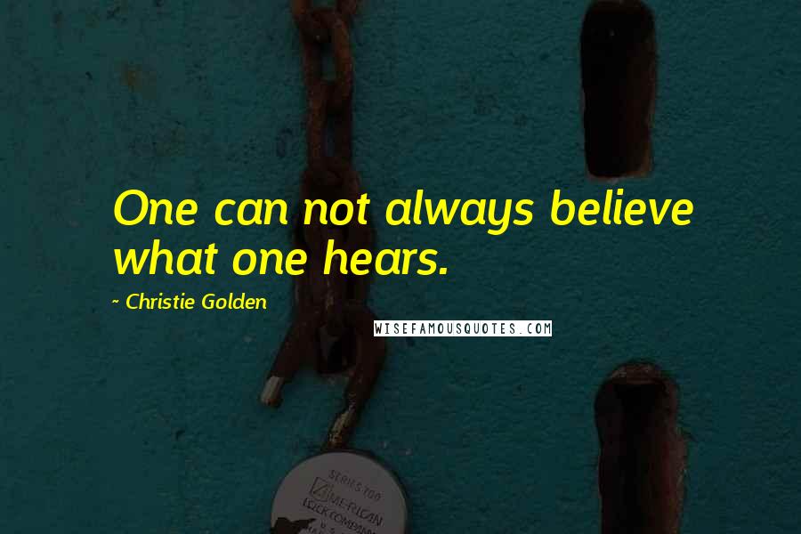 Christie Golden Quotes: One can not always believe what one hears.