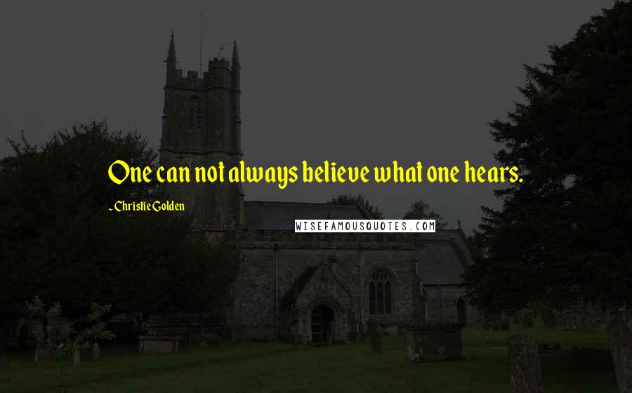 Christie Golden Quotes: One can not always believe what one hears.