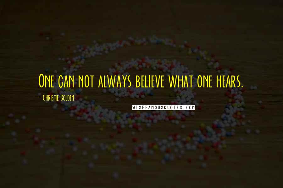 Christie Golden Quotes: One can not always believe what one hears.